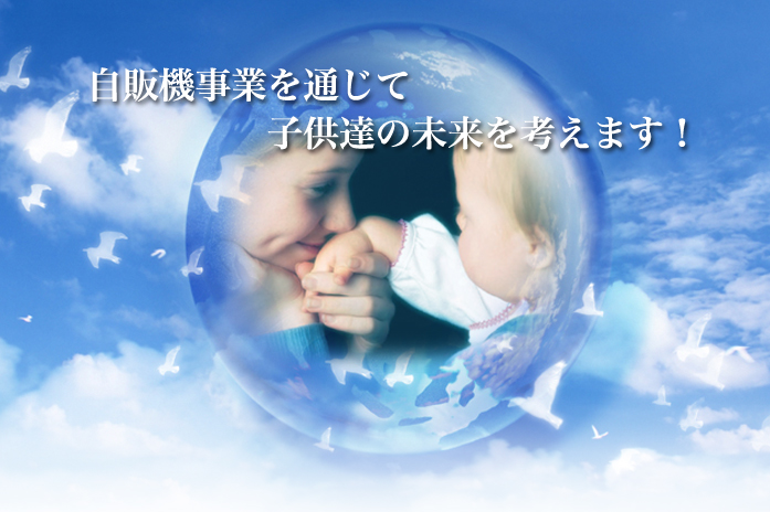 自販機事業を通して子供達の未来を考えます